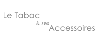 Le tabac et ses accessoires.
